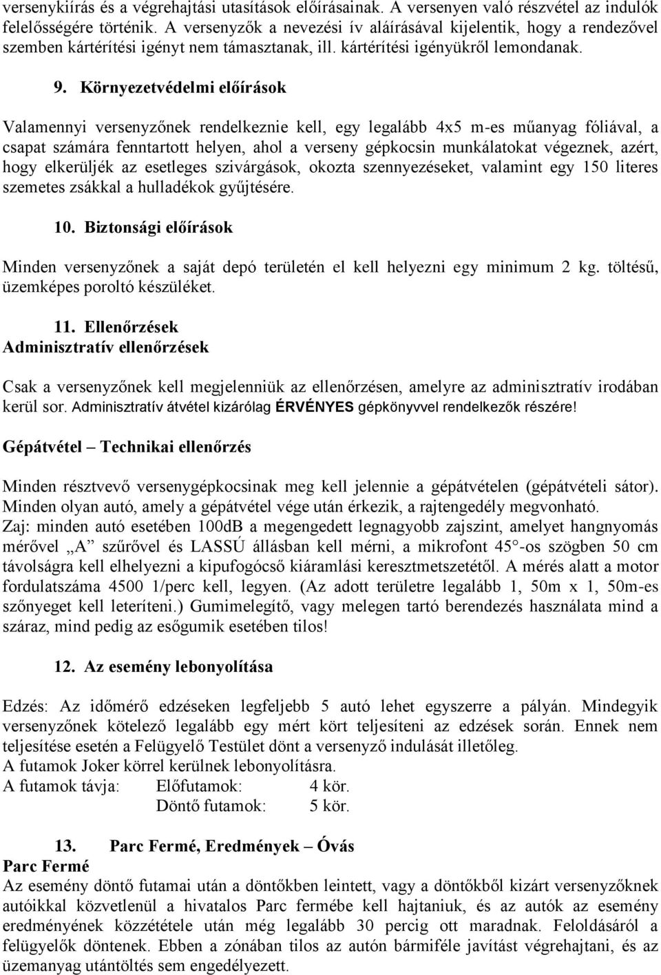 Környezetvédelmi előírások Valamennyi versenyzőnek rendelkeznie kell, egy legalább 4x5 m-es műanyag fóliával, a csapat számára fenntartott helyen, ahol a verseny gépkocsin munkálatokat végeznek,