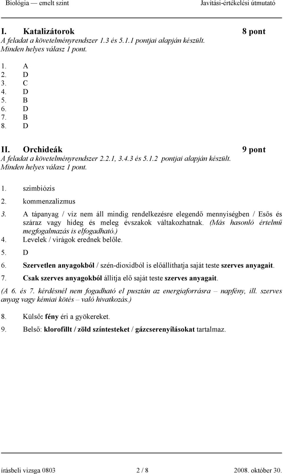 A tápanyag / víz nem áll mindig rendelkezésre elegendő mennyiségben / Esős és száraz vagy hideg és meleg évszakok váltakozhatnak. (Más hasonló értelmű megfogalmazás is elfogadható.) 4.