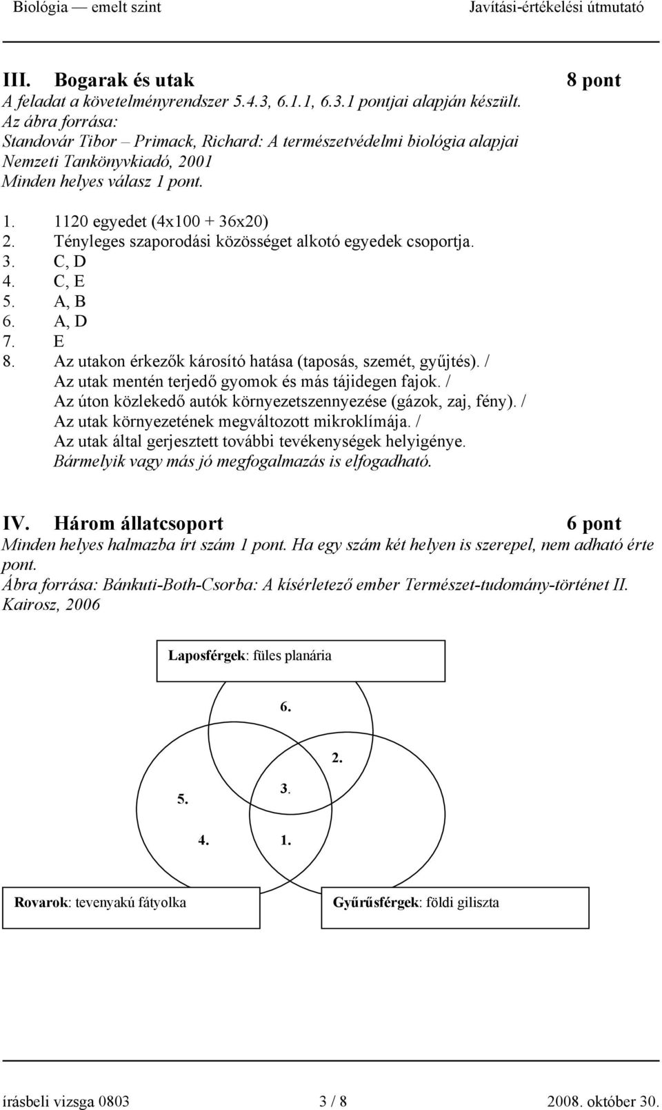 Tényleges szaporodási közösséget alkotó egyedek csoportja. 3. C, D 4. C, E 5. A, B 6. A, D 7. E 8. Az utakon érkezők károsító hatása (taposás, szemét, gyűjtés).