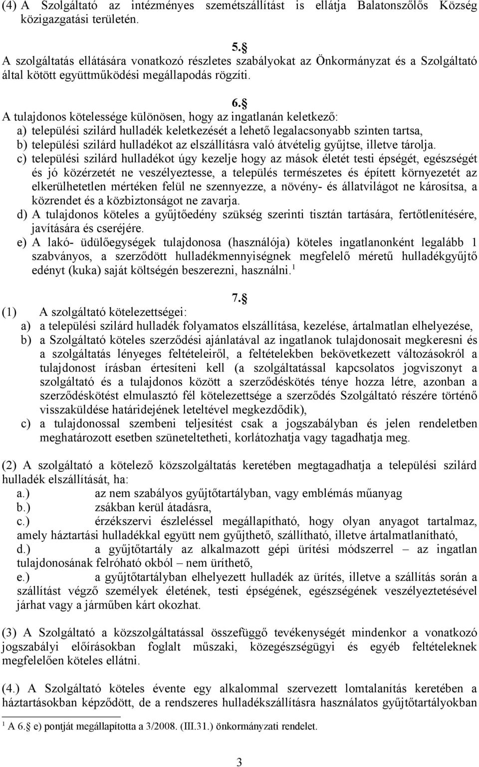 A tulajdonos kötelessége különösen, hogy az ingatlanán keletkező: a) települési szilárd hulladék keletkezését a lehető legalacsonyabb szinten tartsa, b) települési szilárd hulladékot az elszállításra