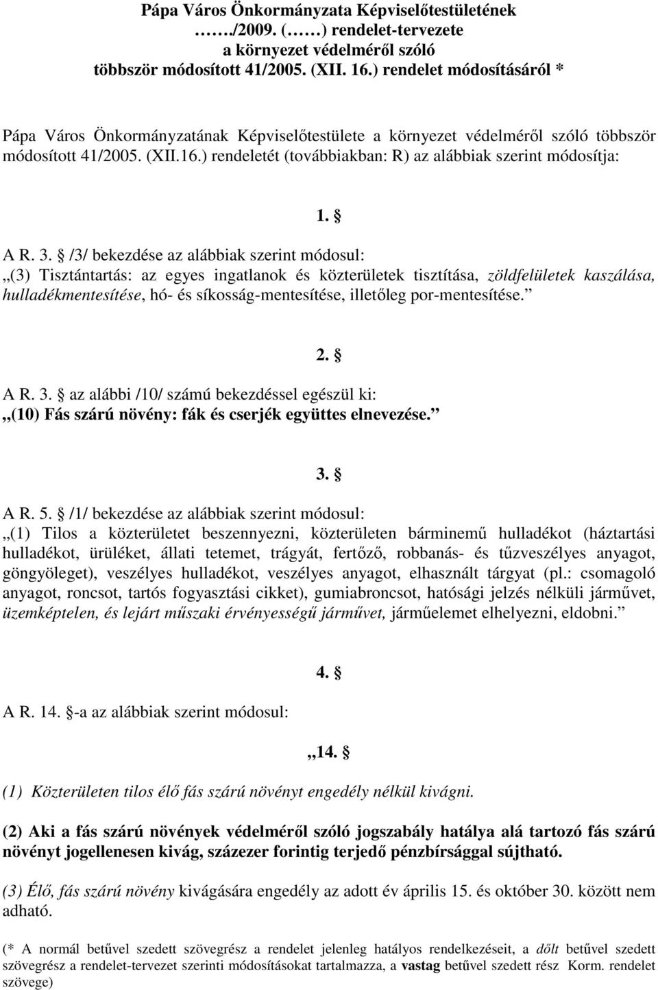 ) rendeletét (továbbiakban: R) az alábbiak szerint módosítja: 1. A R. 3.