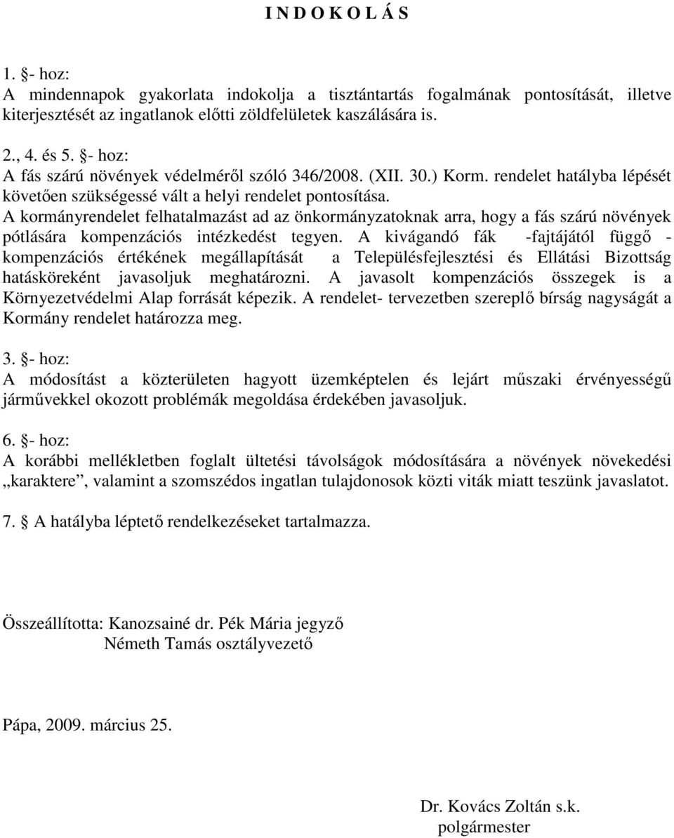 A kormányrendelet felhatalmazást ad az önkormányzatoknak arra, hogy a fás szárú növények pótlására kompenzációs intézkedést tegyen.