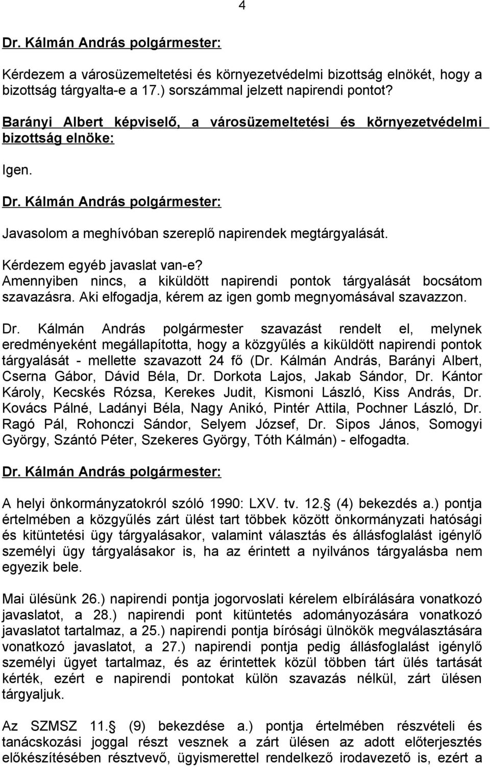 Amennyiben nincs, a kiküldött napirendi pontok tárgyalását bocsátom szavazásra. Aki elfogadja, kérem az igen gomb megnyomásával szavazzon. Dr.