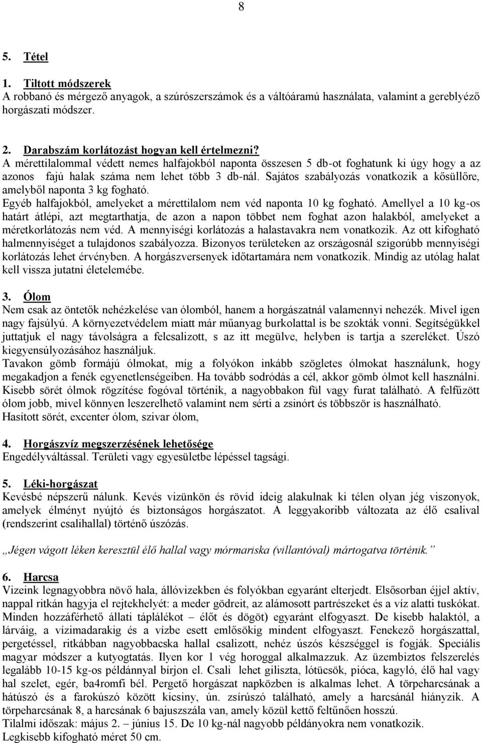 Sajátos szabályozás vonatkozik a kősüllőre, amelyből naponta 3 kg fogható. Egyéb halfajokból, amelyeket a mérettilalom nem véd naponta 10 kg fogható.