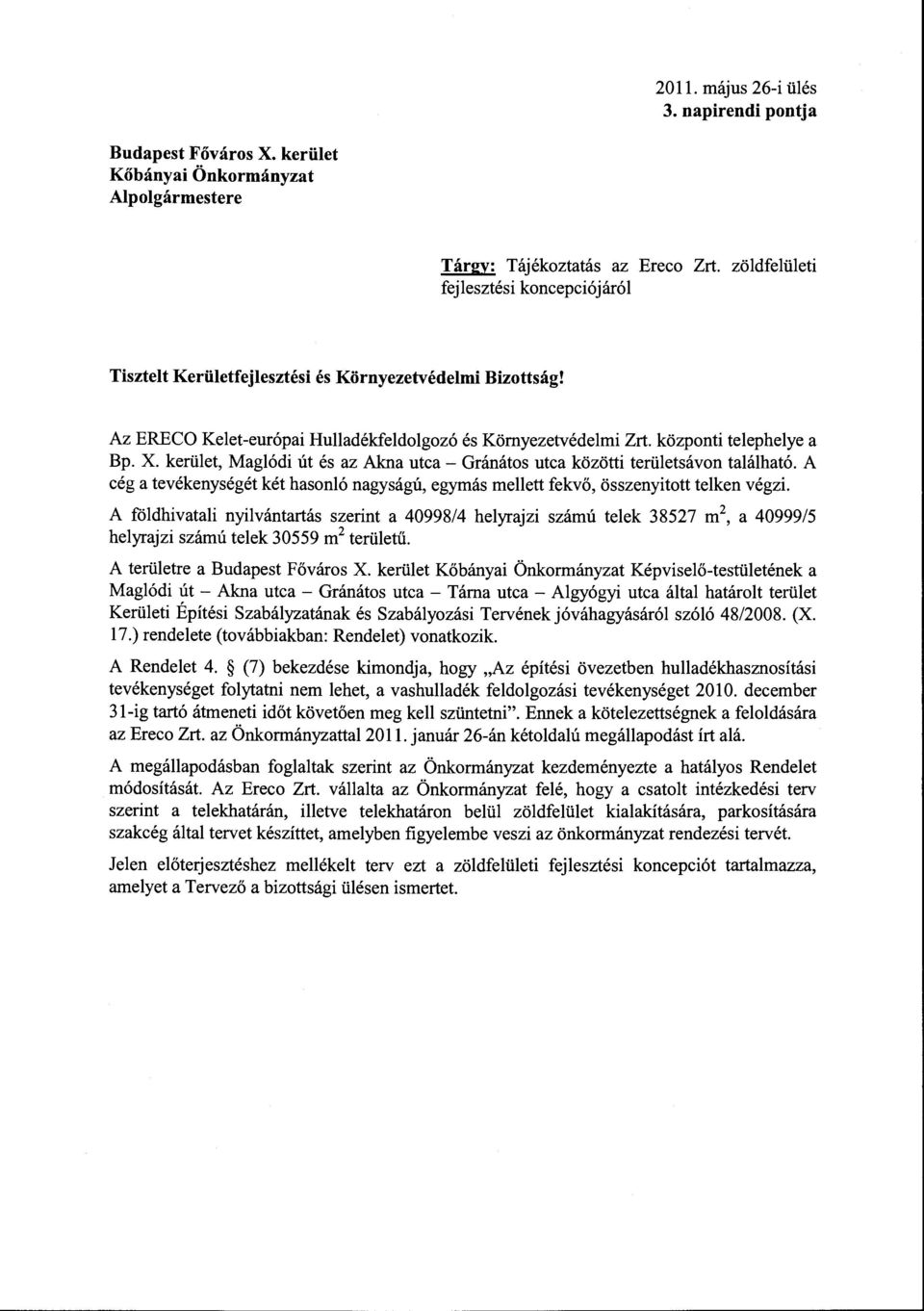 kerület, Maglódi út és az Akna utca - Gránátos utca közötti területsávon található. A cég a tevékenységét két hasonló nagyságú, egymás mellett fekvő, összenyitott telken végzi.