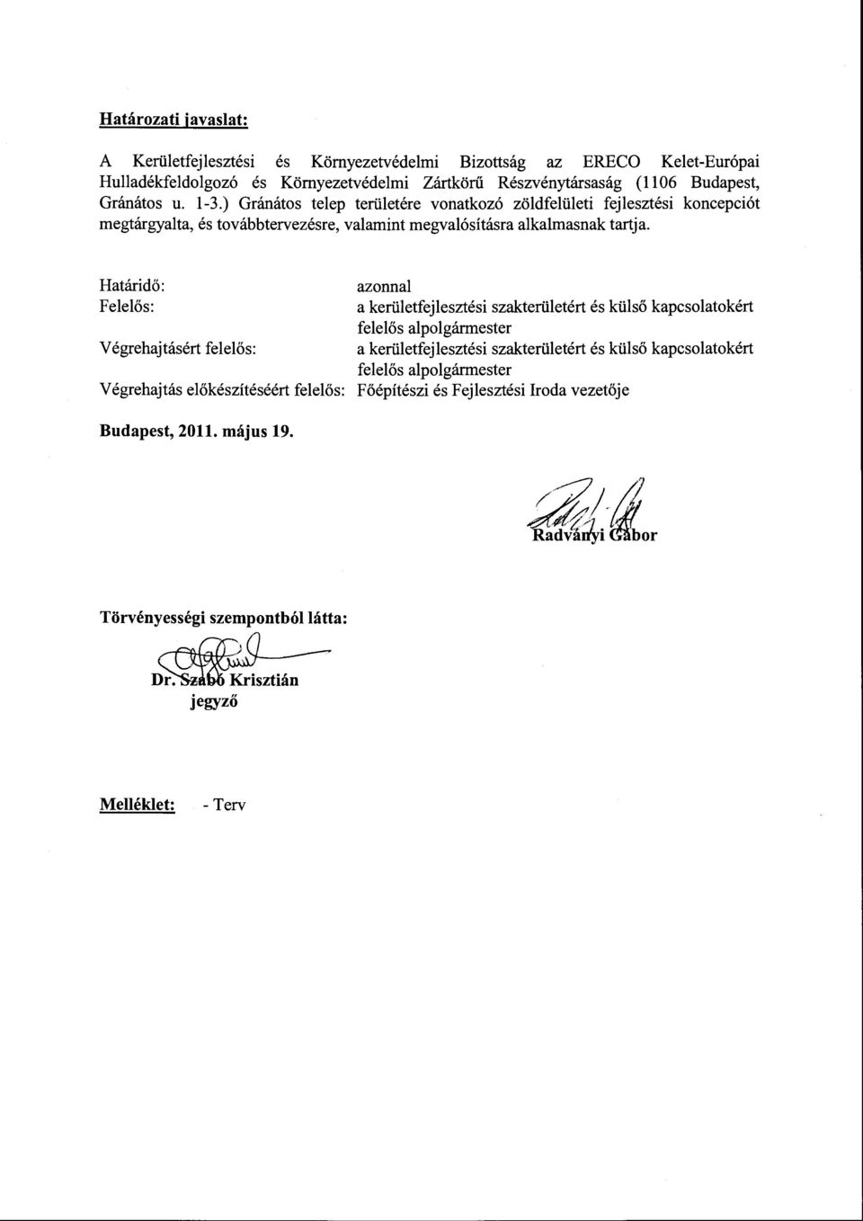 Határidő: Felelős: V égrehajtásért felelős: V égrehajtás előkészítéséért felelős: azonnal a kerületfejlesztési szakterületért és külső kapcsolatokért felelős alpolgármester a