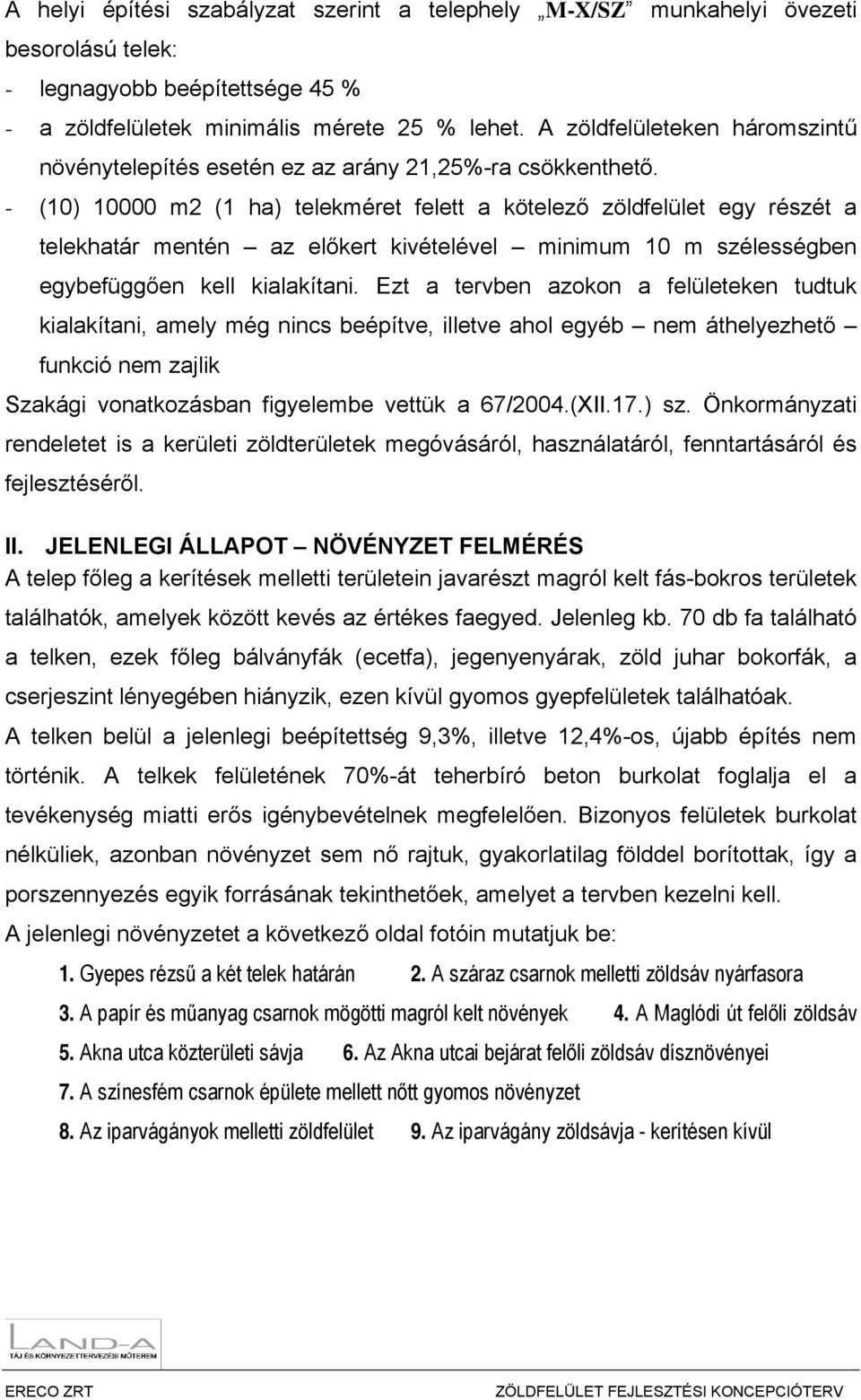 - (10) 10000 m2 (1 ha) telekméret felett a kötelező zöldfelület egy részét a telekhatár mentén az előkert kivételével minimum 10 m szélességben egybefüggően kell kialakítani.