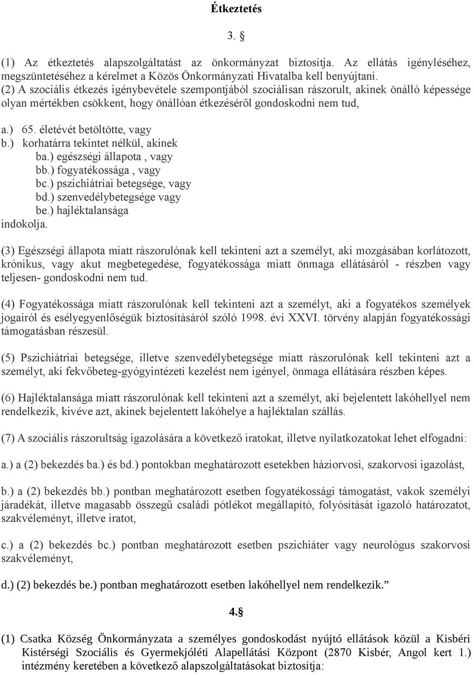 életévét betöltötte, vagy b.) korhatárra tekintet nélkül, akinek ba.) egészségi állapota, vagy bb.) fogyatékossága, vagy bc.) pszichiátriai betegsége, vagy bd.) szenvedélybetegsége vagy be.