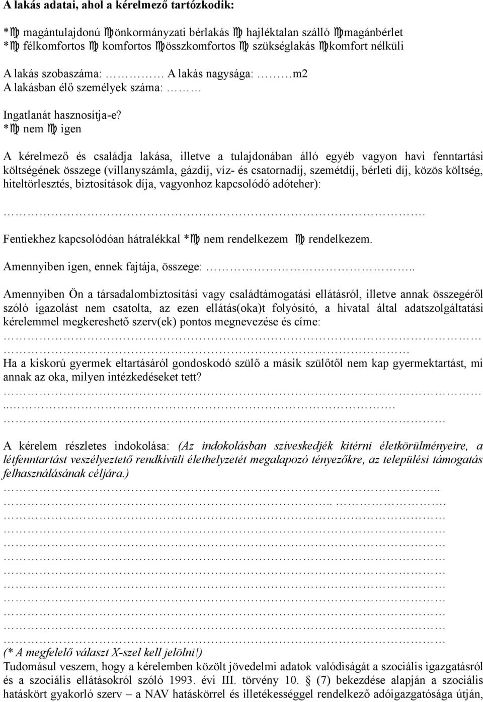 A kérelmező és családja lakása, illetve a tulajdonában álló egyéb vagyon havi fenntartási költségének összege (villanyszámla, gázdíj, víz- és csatornadíj, szemétdíj, bérleti díj, közös költség,