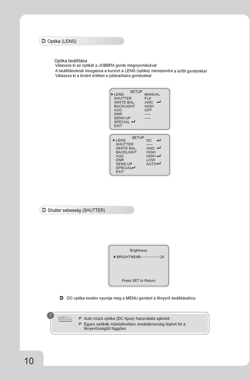 sebesség () Brightness BRIGHTNESS 25 Press SET to Return DC optika esetén nyomja meg a MENU gombot a fényerő beállításához!