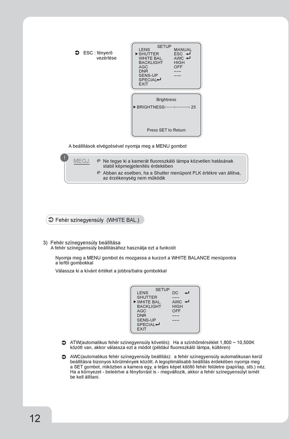 színegyensúly () 3) Fehér színegyensúly beállítása A fehér színegyensúly beállításához használja ezt a funkciót Nyomja meg a MENU gombot és mozgassa a kurzort a WHITE BALANCE menüpontra a le/föl