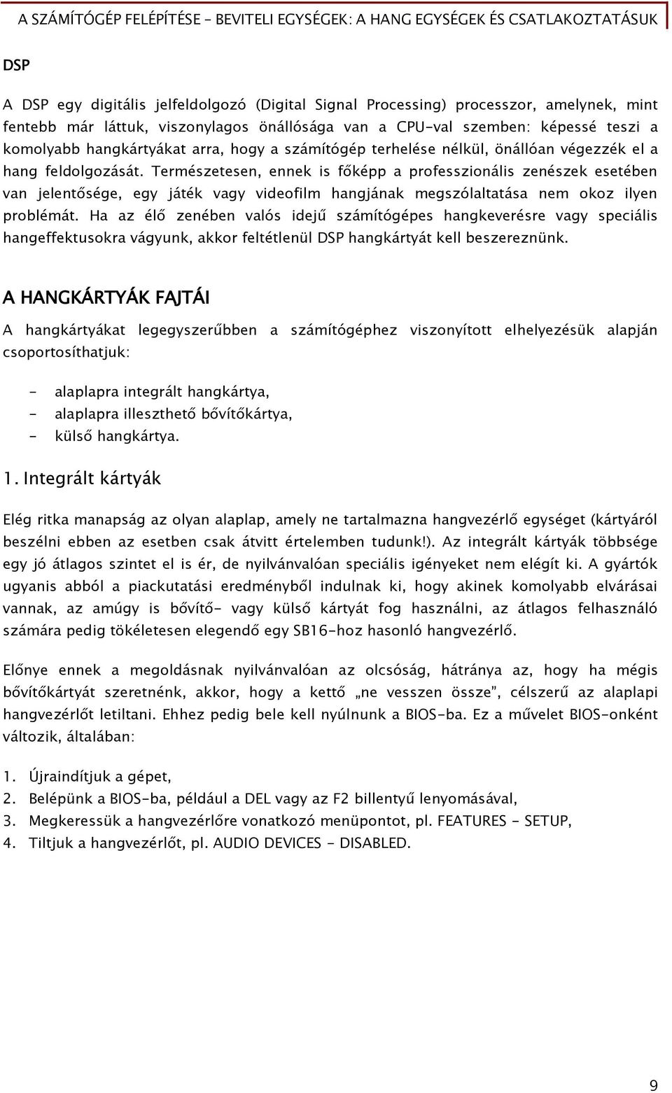 Természetesen, ennek is Ő képp a proőesszionális zenészek esetében van jelent séőe, eőy játék vaőy videoőilm hanőjának meőszólaltatása nem okoz ilyen problémát.