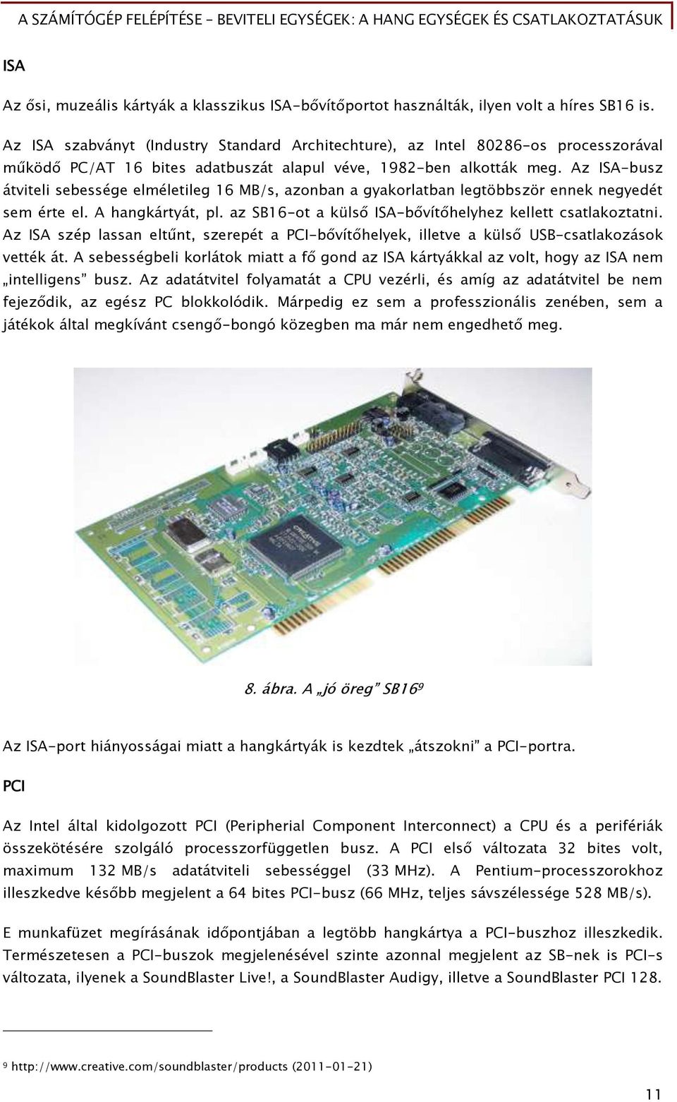 Az ISA-busz átviteli sebesséőe elméletileő 16 MB/s, azonban a őyakorlatban leőtöbbször ennek neőyedét sem érte el. A hanőkártyát, pl. az SB16-ot a küls ISA-b vít helyhez kellett csatlakoztatni.