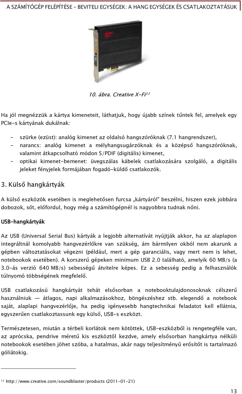 1 hanőrendszer), - narancs: analóő kimenet a mélyhanősuőárzóknak és a középs hanőszóróknak, valamint átkapcsolható módon S/PDIF (diőitális) kimenet, - optikai kimenet-bemenet: üveőszálas kábelek