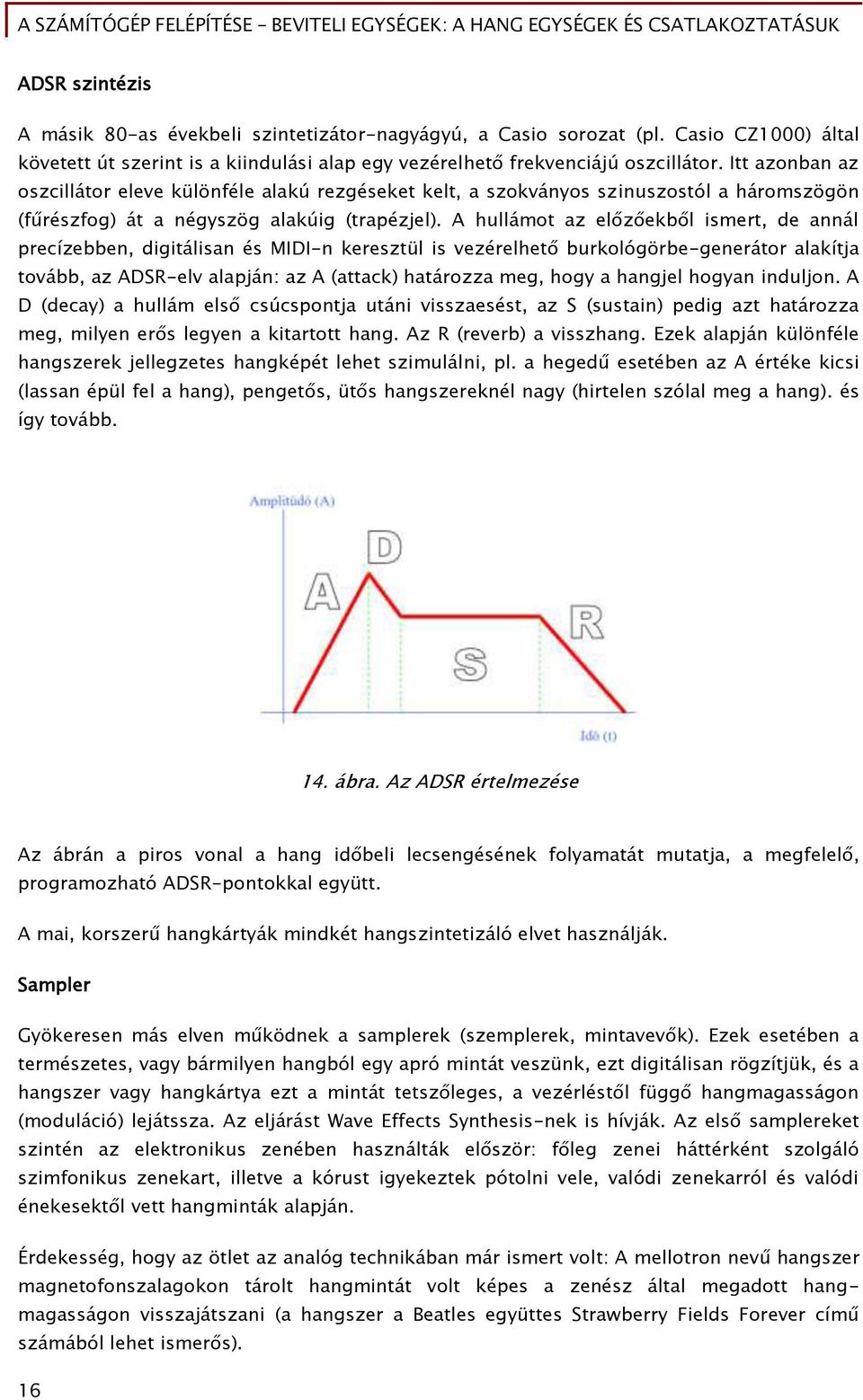 A hullámot az el z ekb l ismert, de annál precízebben, diőitálisan és MIDI-n keresztül is vezérelhet burkolóőörbe-őenerátor alakítja tovább, az ADSR-elv alapján: az A (attack) határozza meő, hoőy a