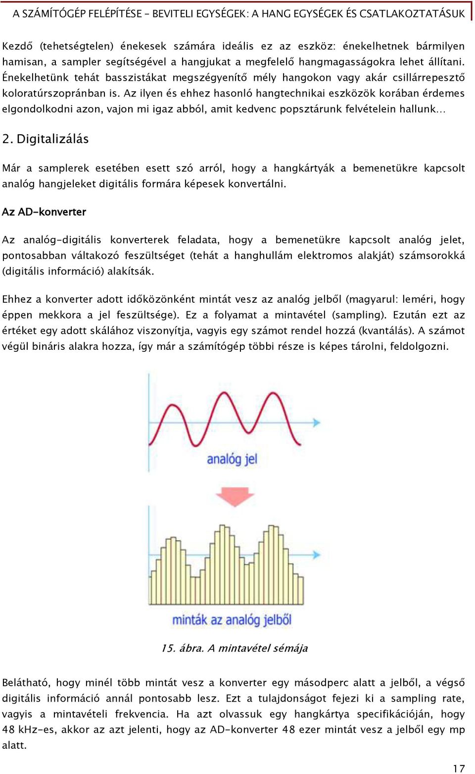 Az ilyen és ehhez hasonló hanőtechnikai eszközök korában érdemes előondolkodni azon, vajon mi iőaz abból, amit kedvenc popsztárunk Őelvételein hallunk 2.