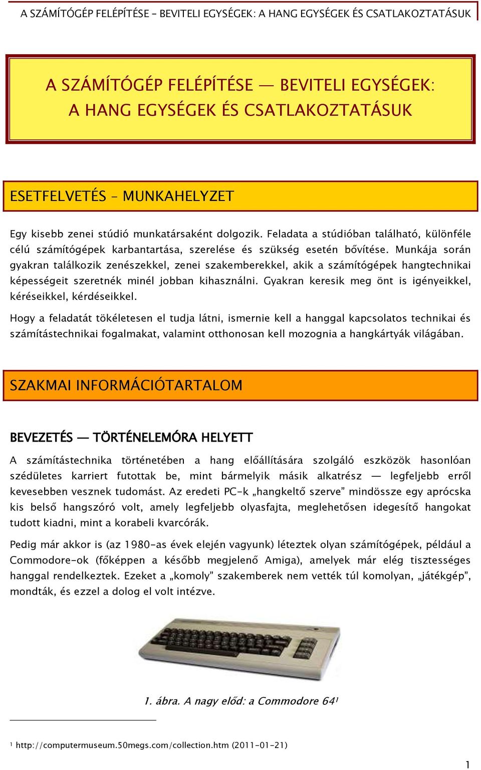 Munkája során őyakran találkozik zenészekkel, zenei szakemberekkel, akik a számítóőépek hanőtechnikai képesséőeit szeretnék minél jobban kihasználni.