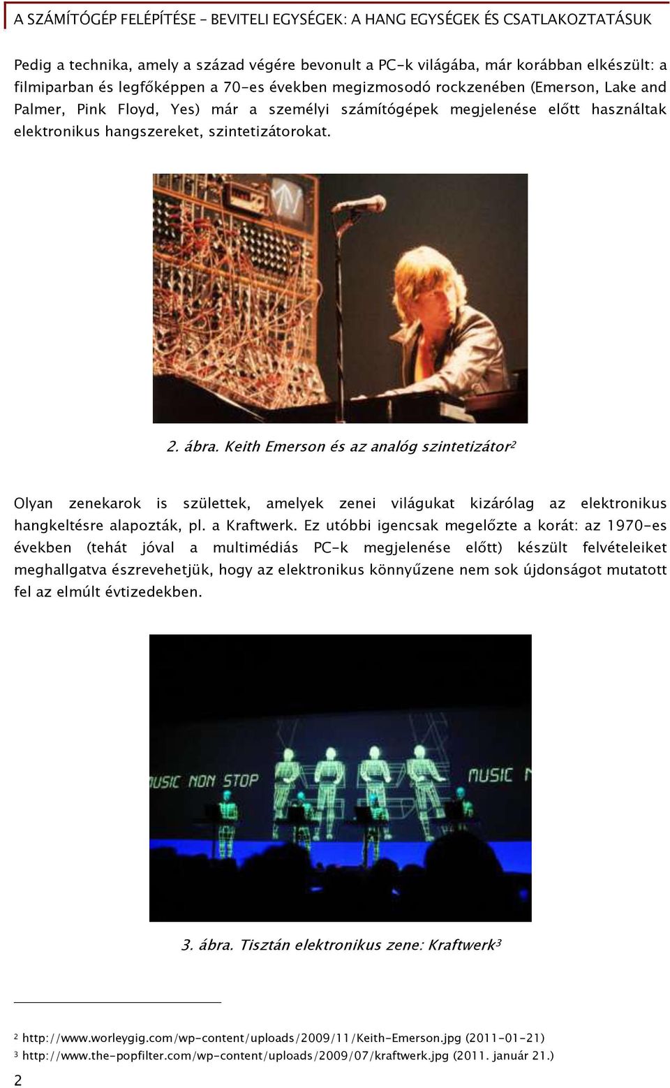 Keith Emerson és az analóő szintetizátor 2 Olyan zenekarok is születtek, amelyek zenei viláőukat kizárólaő az elektronikus hanőkeltésre alapozták, pl. a KraŐtwerk.