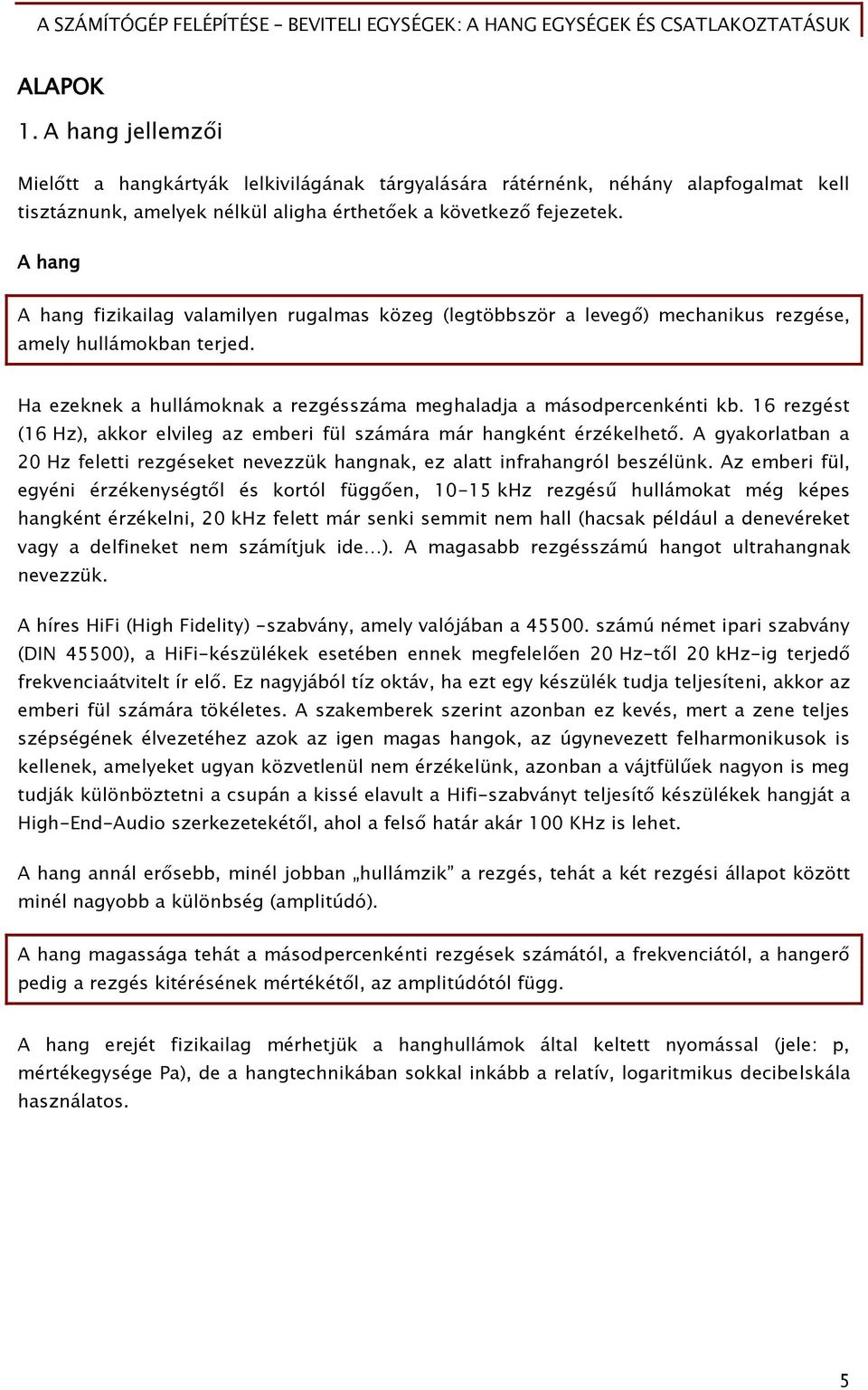16 rezőést (16 Hz), akkor elvileő az emberi Őül számára már hanőként érzékelhet. A őyakorlatban a 20 Hz Őeletti rezőéseket nevezzük hanőnak, ez alatt inőrahanőról beszélünk.