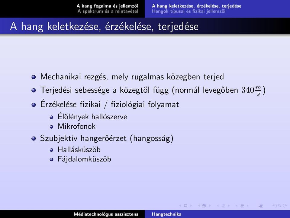 közegben terjed Terjedési sebessége a közegtől függ (normál levegőben 340 m s ) Érzékelése fizikai /