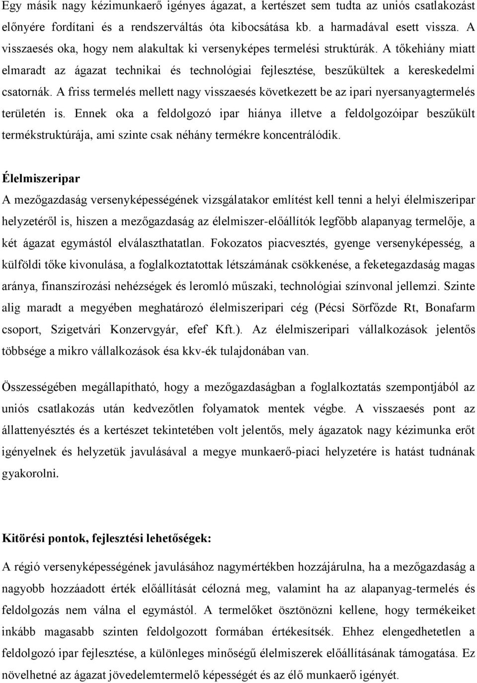 A friss termelés mellett nagy visszaesés következett be az ipari nyersanyagtermelés területén is.