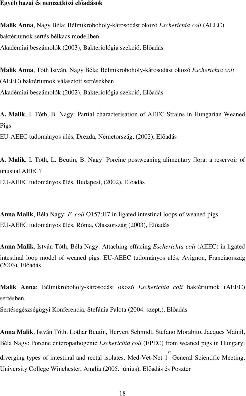 Előadás A. Malik, I. Tóth, B. Nagy: Partial characterisation of AEEC Strains in Hungarian Weaned Pigs EU-AEEC tudományos ülés, Drezda, Németország, (2002), Előadás A. Malik, I. Tóth, L. Beutin, B.