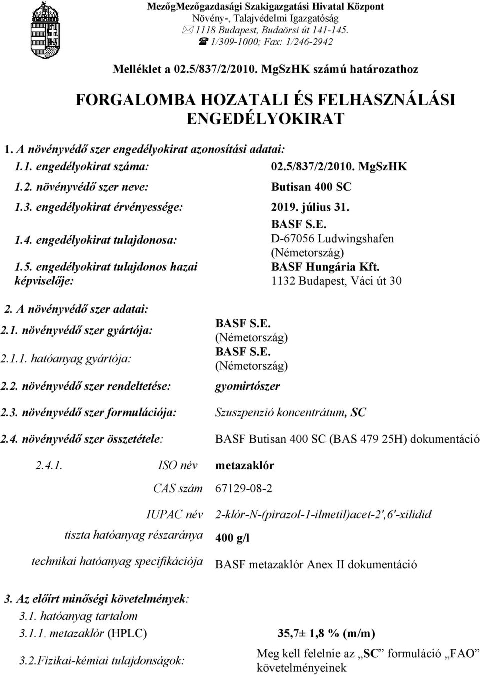 5/837/2/2010. MgSzHK 1.2. növényvédő szer neve: Butisan 400 SC 1.3. engedélyokirat érvényessége: 2019. július 31. BASF S.E. 1.4. engedélyokirat tulajdonosa: D-67056 Ludwingshafen (Németország) 1.5. engedélyokirat tulajdonos hazai BASF Hungária Kft.