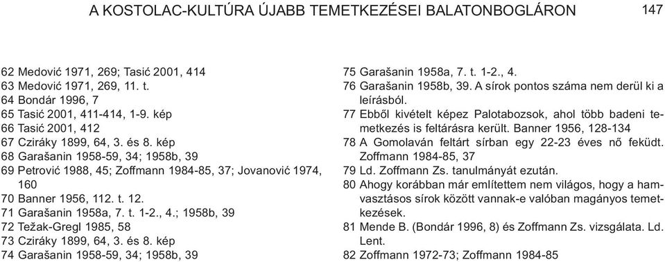 71 Garašanin 1958a, 7. t. 1-2., 4.; 1958b, 39 72 Tez` ak-gregl 1985, 58 73 Cziráky 1899, 64, 3. és 8. kép 74 Garašanin 1958-59, 34; 1958b, 39 75 Garašanin 1958a, 7. t. 1-2., 4. 76 Garašanin 1958b, 39.