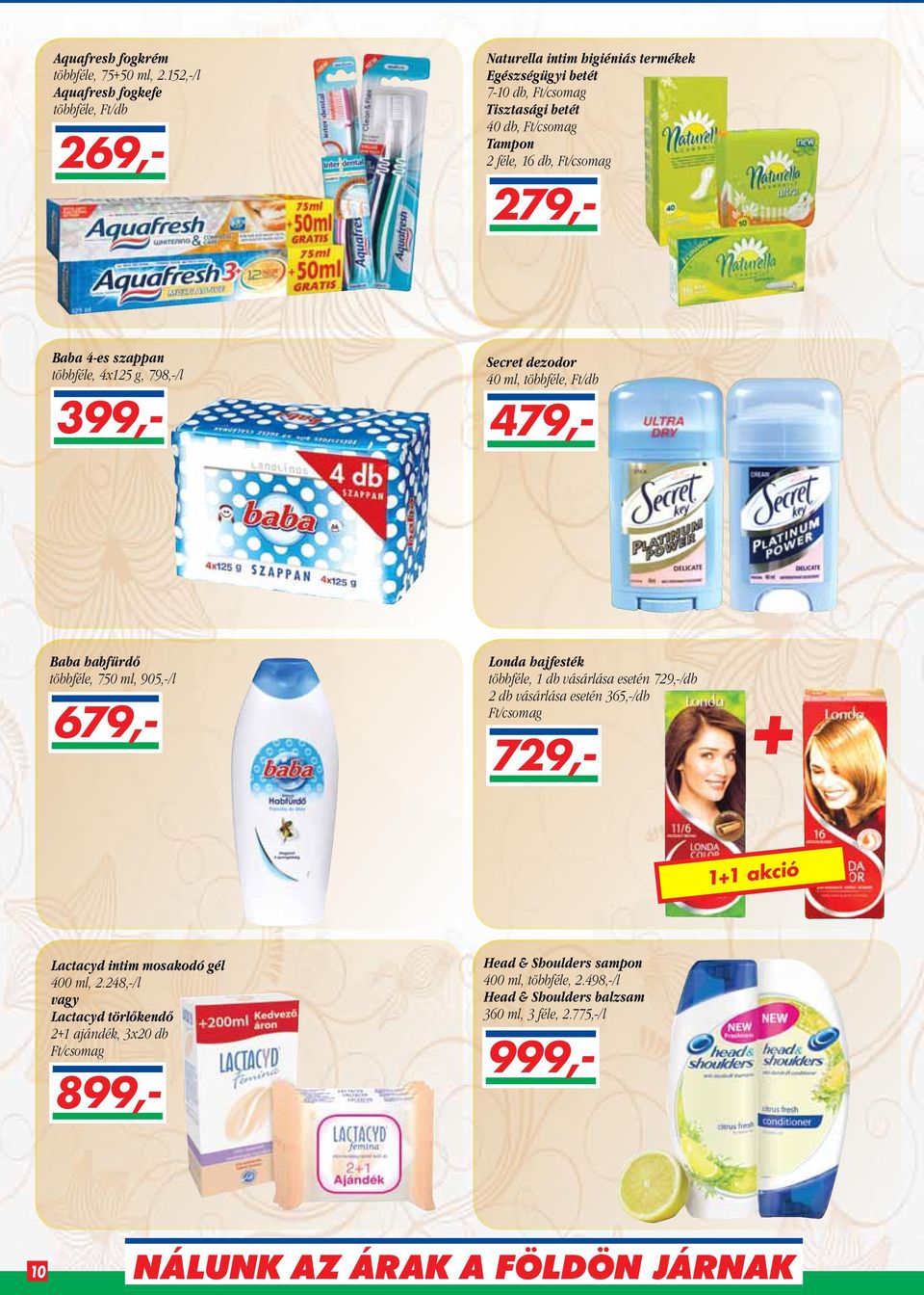 Baba 4-es szappan többféle, 4x125 g, 798,-/l Secret dezodor 40 ml, többféle, Ft/ 729,- 479,- Baba habfürdő többféle, 750 ml, 905,-/l Londa hajfesték többféle, 1 vásárlása