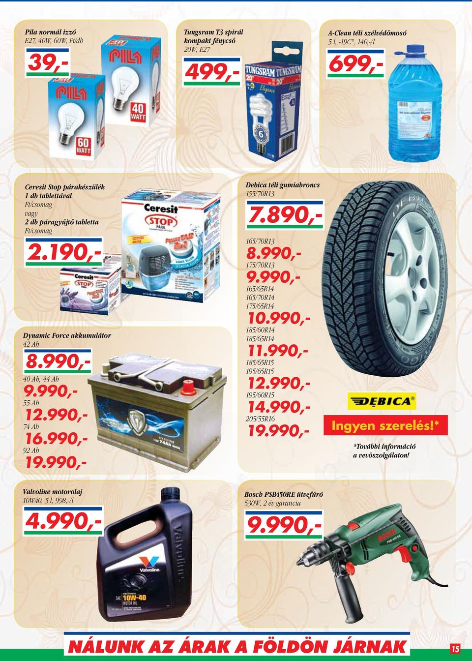 990,- Valvoline motorolaj 10W40, 5 l, 998,-/l Debica téli gumiabroncs 155/70R13 9.990,- 4.990,- 39,- 165/70R13 8.990,- 175/70R13 9.990,- 165/65R14 165/70R14 175/65R14 10.