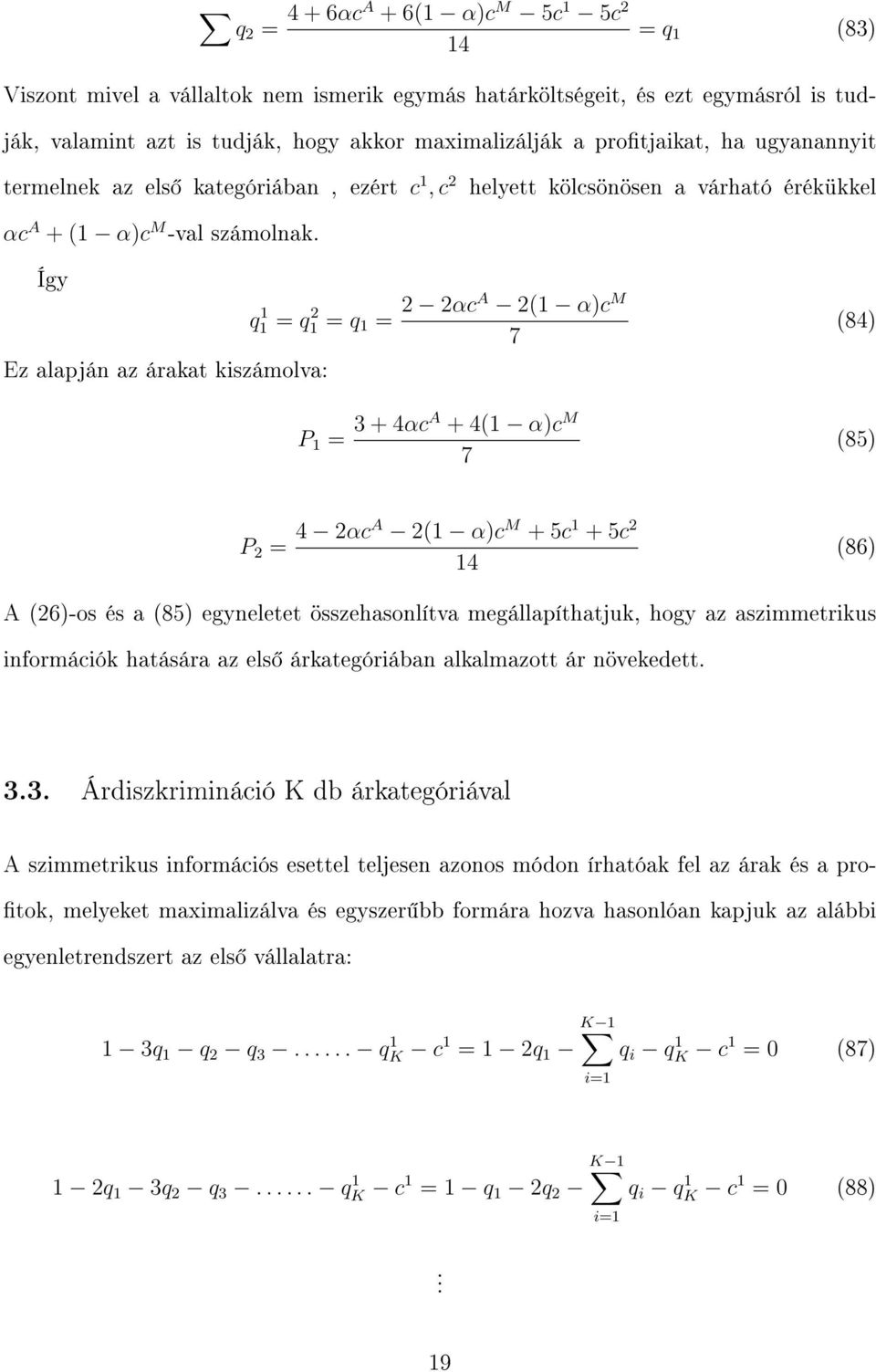 Így q1 1 = q1 = q 1 = αca (1 α)c M 7 Ez alapján az árakat kiszámolva: helyett kölcsönösen a várható érékükkel (84) P 1 = + 4αcA + 4(1 α)c M 7 (85) P = 4 αca (1 α)c M + 5c 1 + 5c 14 (86) A (6)-os és a