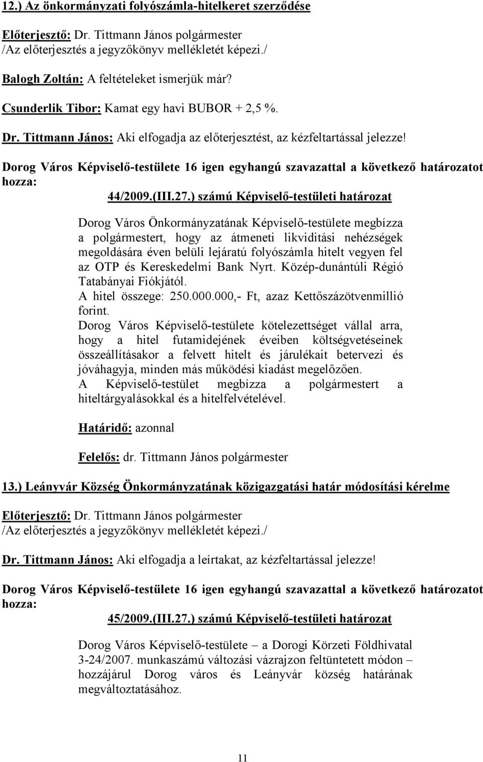 ) számú Képviselő-testületi határozat Dorog Város Önkormányzatának Képviselő-testülete megbízza a polgármestert, hogy az átmeneti likviditási nehézségek megoldására éven belüli lejáratú folyószámla