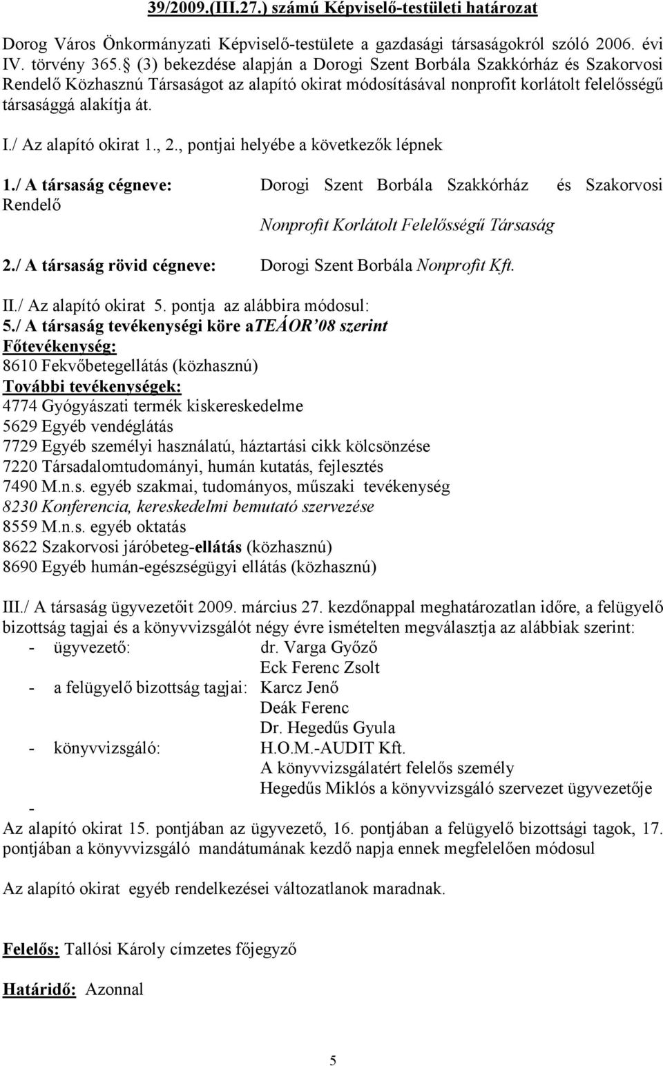 / Az alapító okirat 1., 2., pontjai helyébe a következők lépnek 1./ A társaság cégneve: Dorogi Szent Borbála Szakkórház és Szakorvosi Rendelő Nonprofit Korlátolt Felelősségű Társaság 2.