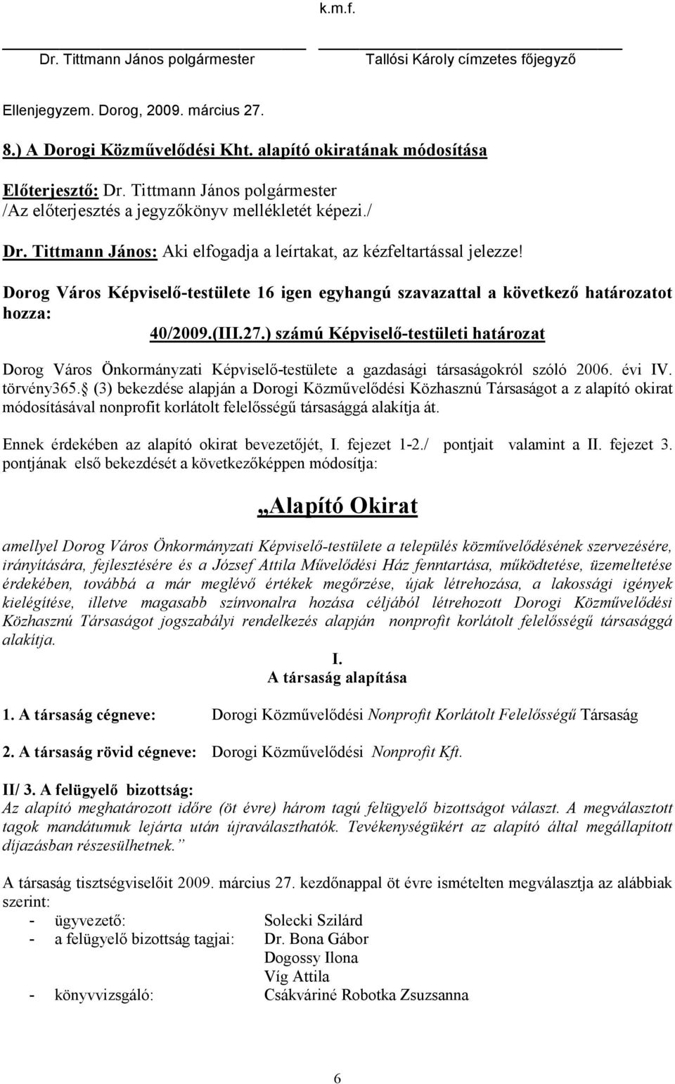 évi IV. törvény365. (3) bekezdése alapján a Dorogi Közművelődési Közhasznú Társaságot a z alapító okirat módosításával nonprofit korlátolt felelősségű társasággá alakítja át.