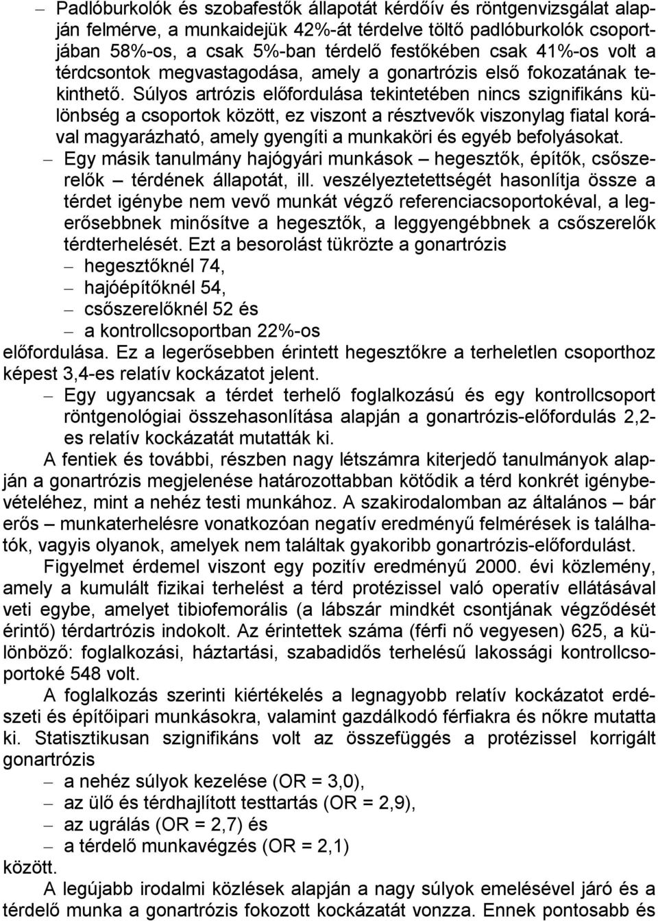 Súlyos artrózis előfordulása tekintetében nincs szignifikáns különbség a csoportok között, ez viszont a résztvevők viszonylag fiatal korával magyarázható, amely gyengíti a munkaköri és egyéb