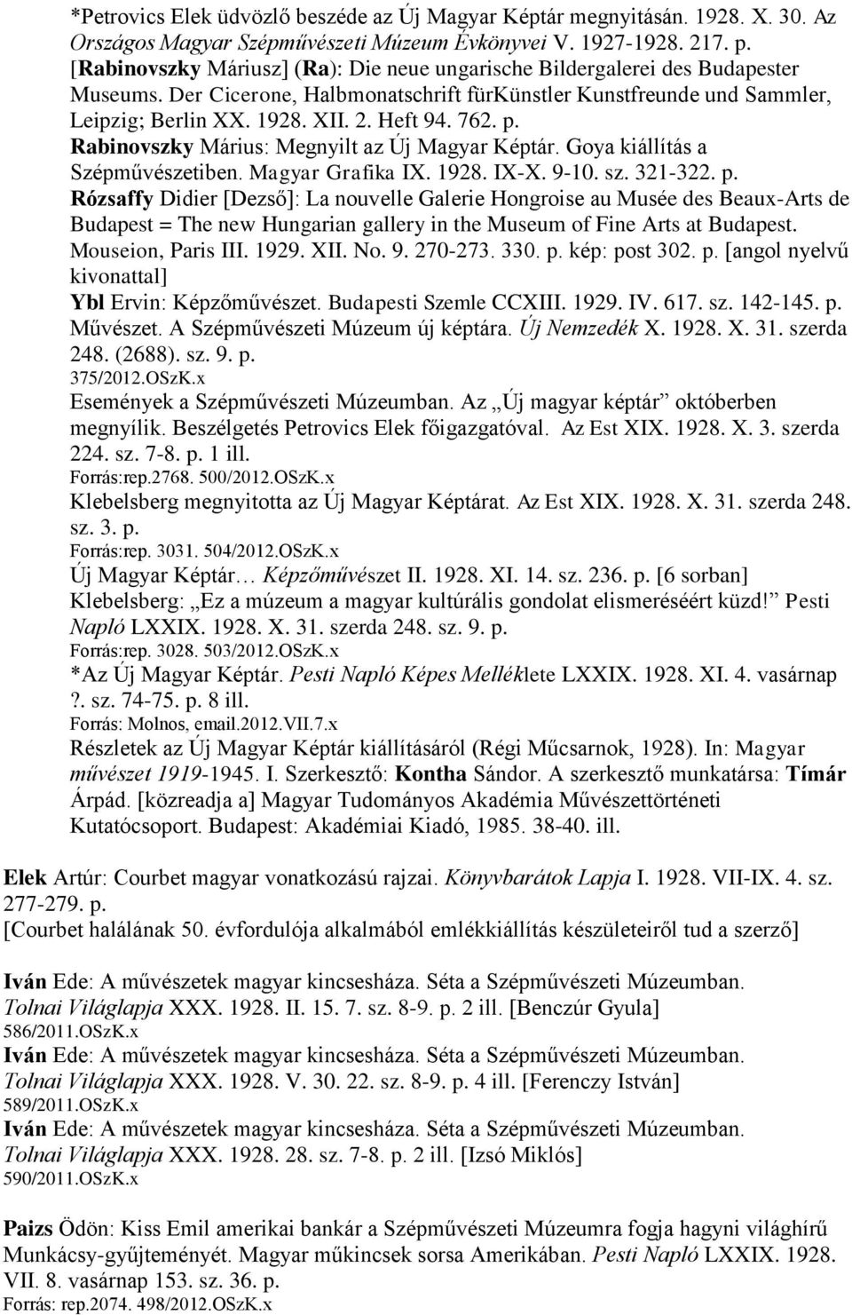 762. p. Rabinovszky Márius: Megnyilt az Új Magyar Képtár. Goya kiállítás a Szépművészetiben. Magyar Grafika IX. 1928. IX-X. 9-10. sz. 321-322. p. Rózsaffy Didier [Dezső]: La nouvelle Galerie Hongroise au Musée des Beaux-Arts de Budapest = The new Hungarian gallery in the Museum of Fine Arts at Budapest.