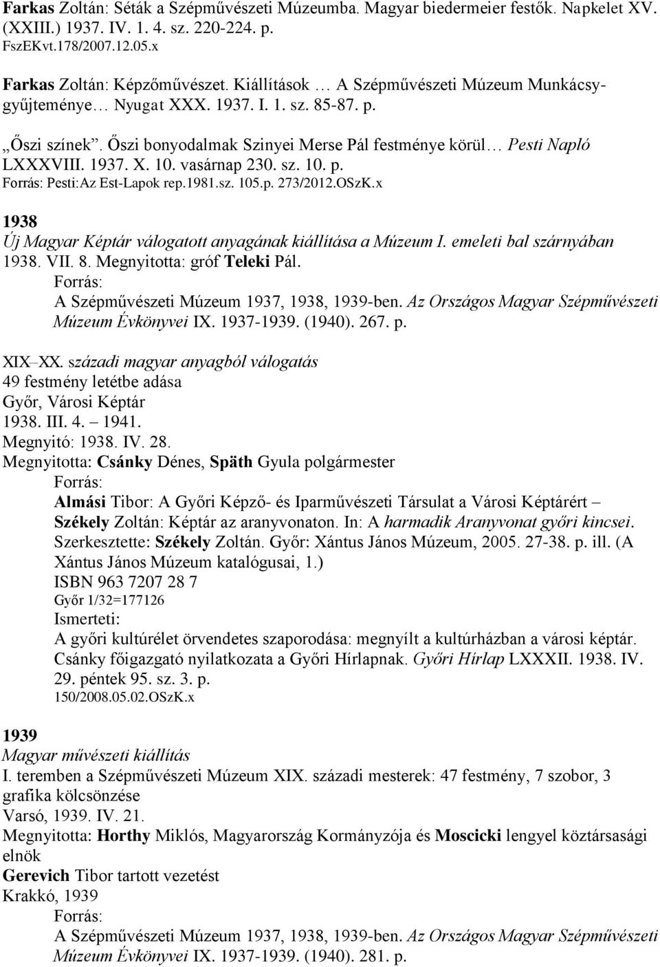 vasárnap 230. sz. 10. p. Forrás: Pesti:Az Est-Lapok rep.1981.sz. 105.p. 273/2012.OSzK.x 1938 Új Magyar Képtár válogatott anyagának kiállítása a Múzeum I. emeleti bal szárnyában 1938. VII. 8.