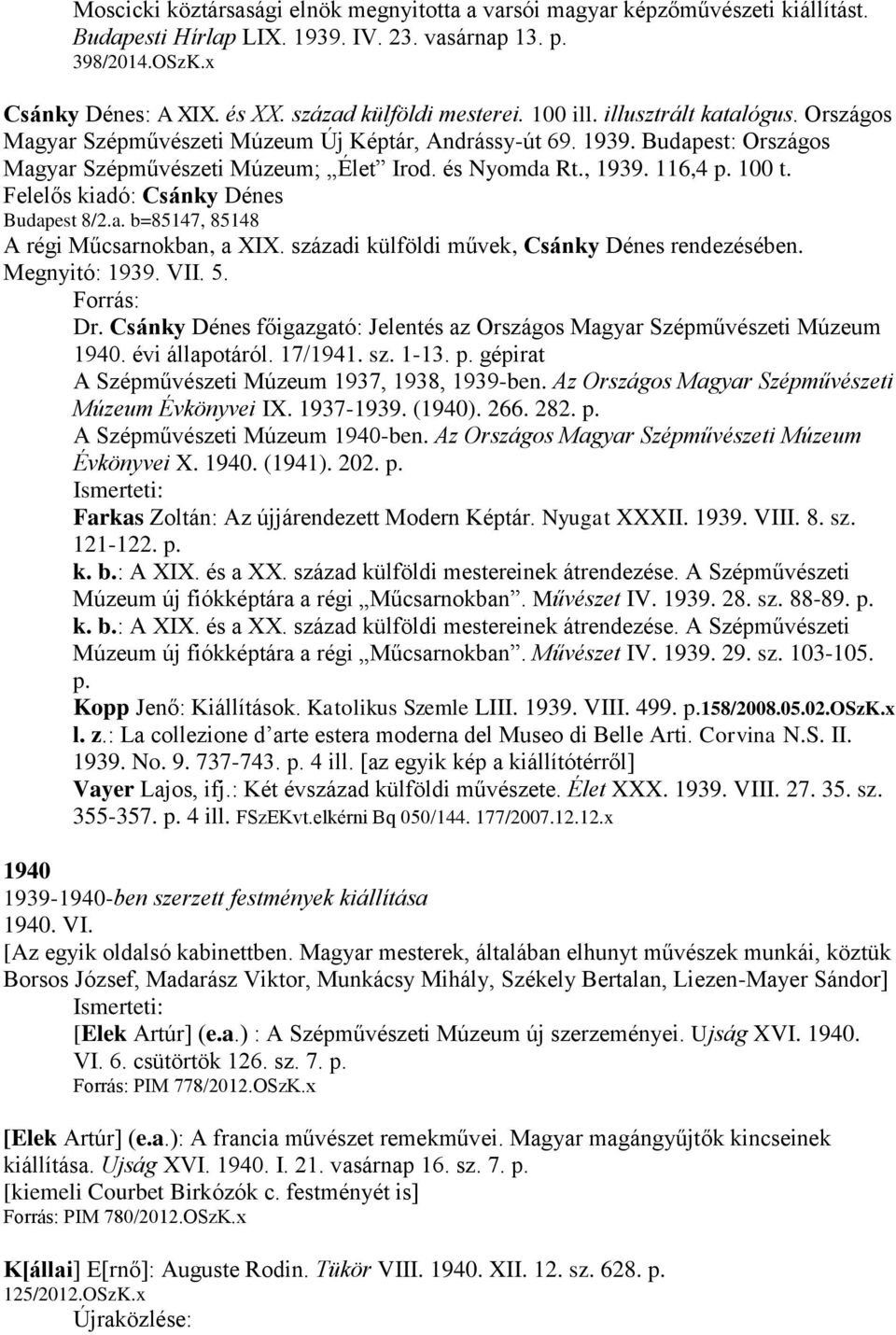 , 1939. 116,4 p. 100 t. Felelős kiadó: Csánky Dénes Budapest 8/2.a. b=85147, 85148 A régi Műcsarnokban, a XIX. századi külföldi művek, Csánky Dénes rendezésében. Megnyitó: 1939. VII. 5. Forrás: Dr.