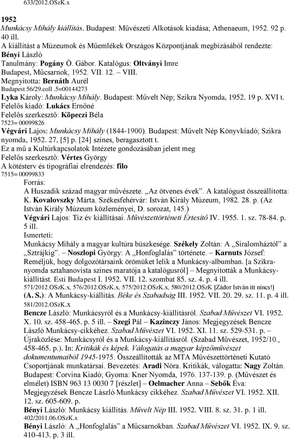 Megnyitotta: Bernáth Aurél Budapest 56/29.coll.5=00144273 Lyka Károly: Munkácsy Mihály. Budapest: Művelt Nép; Szikra Nyomda, 1952. 19 p. XVI t.