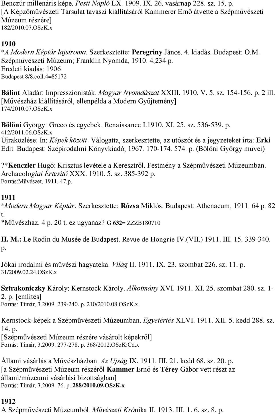 4=85172 Bálint Aladár: Impresszionisták. Magyar Nyomdászat XXIII. 1910. V. 5. sz. 154-156. p. 2 ill. [Művészház kiállításáról, ellenpélda a Modern Gyűjtemény] 174/2010.07.OSzK.