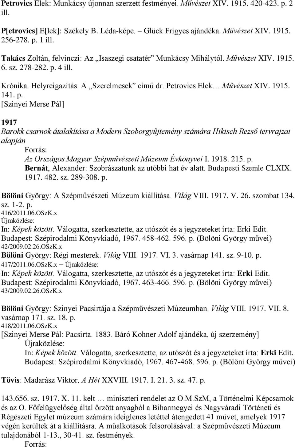 p. [Szinyei Merse Pál] 1917 Barokk csarnok átalakítása a Modern Szoborgyűjtemény számára Hikisch Rezső tervrajzai alapján Forrás: Az Országos Magyar Szépművészeti Múzeum Évkönyvei I. 1918. 215. p.