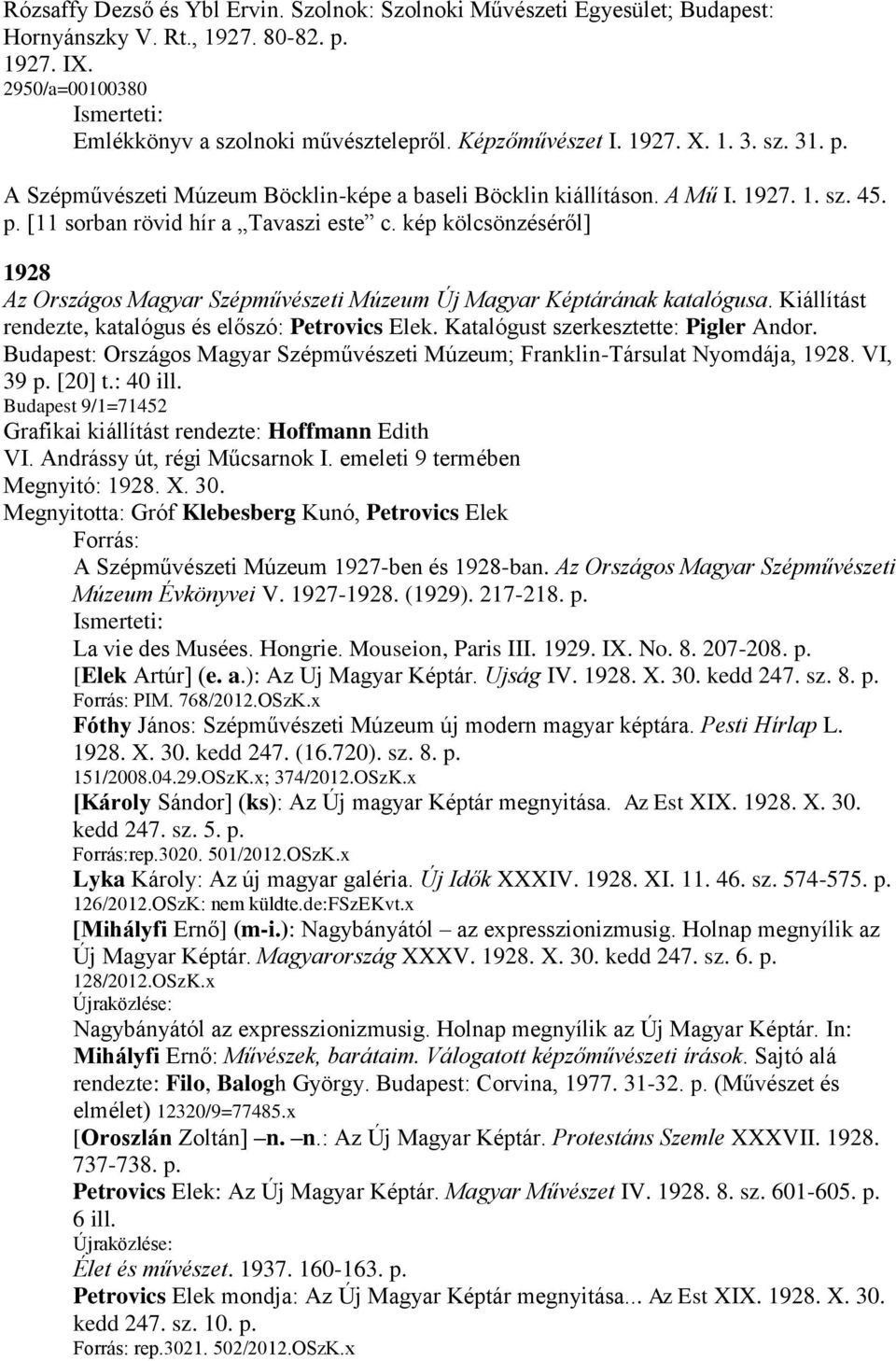 kép kölcsönzéséről] 1928 Az Országos Magyar Szépművészeti Múzeum Új Magyar Képtárának katalógusa. Kiállítást rendezte, katalógus és előszó: Petrovics Elek. Katalógust szerkesztette: Pigler Andor.