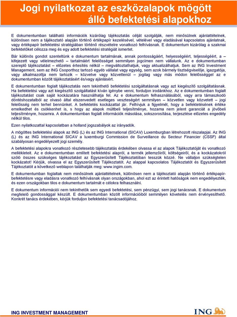 E dokumentum kizárólag a szakmai befektetőket célozza meg és egy adott befektetési stratégiát ismertet.