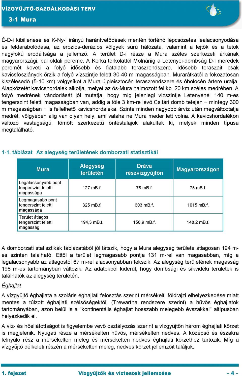 A Kerka torkolattól Molnáriig a Letenyei-dombság D-i meredek peremét követi a folyó idısebb és fiatalabb teraszrendszere.