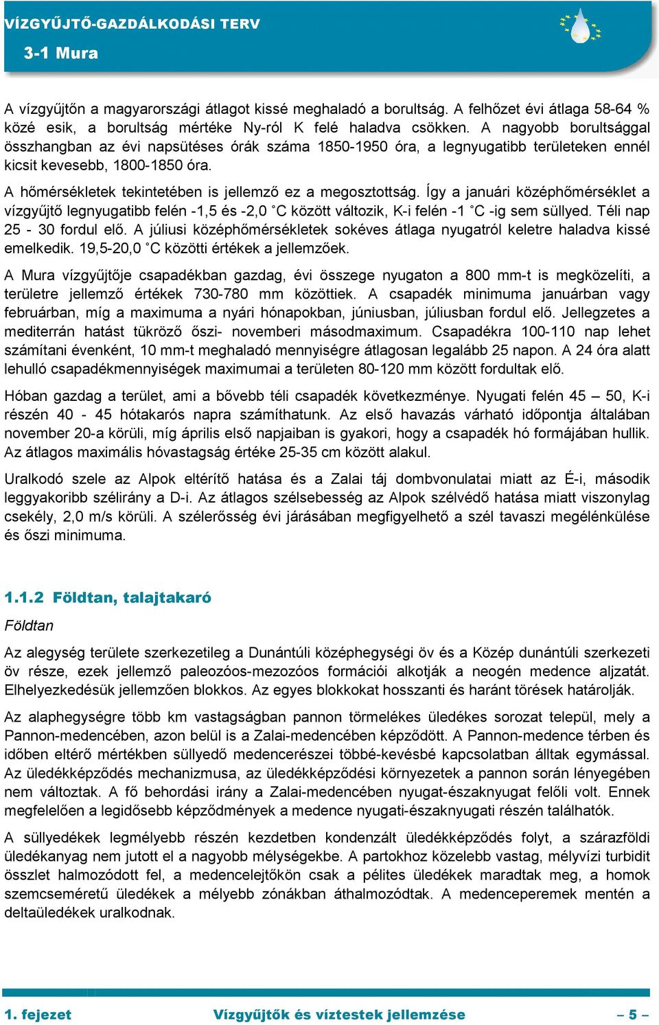 A hımérsékletek tekintetében is jellemzı ez a megosztottság. Így a januári középhımérséklet a vízgyőjtı legnyugatibb felén -1,5 és -2,0 C között változik, K-i felén -1 C -ig sem süllyed.