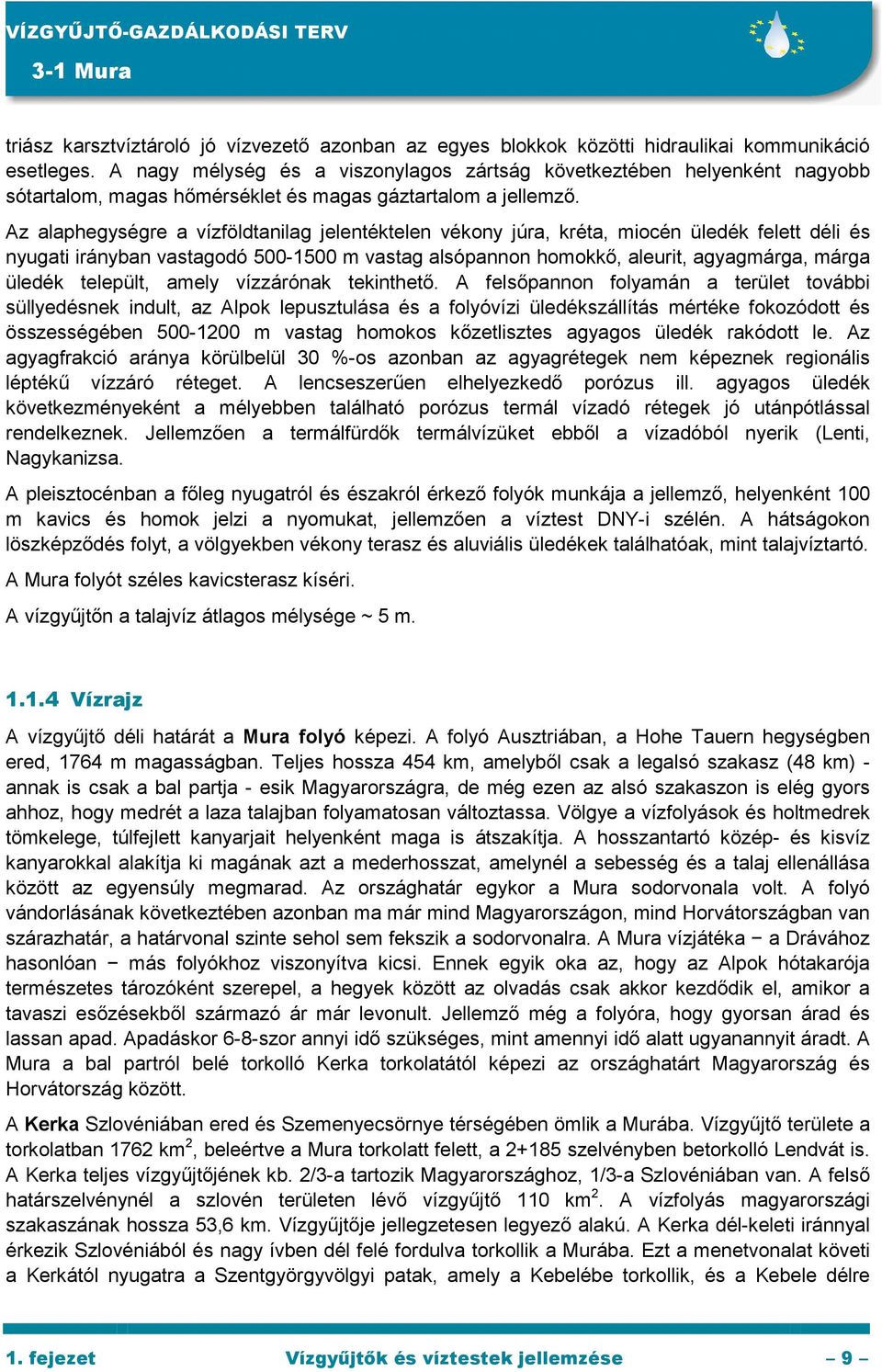 Az alaphegységre a vízföldtanilag jelentéktelen vékony júra, kréta, miocén üledék felett déli és nyugati irányban vastagodó 500-1500 m vastag alsópannon homokkı, aleurit, agyagmárga, márga üledék