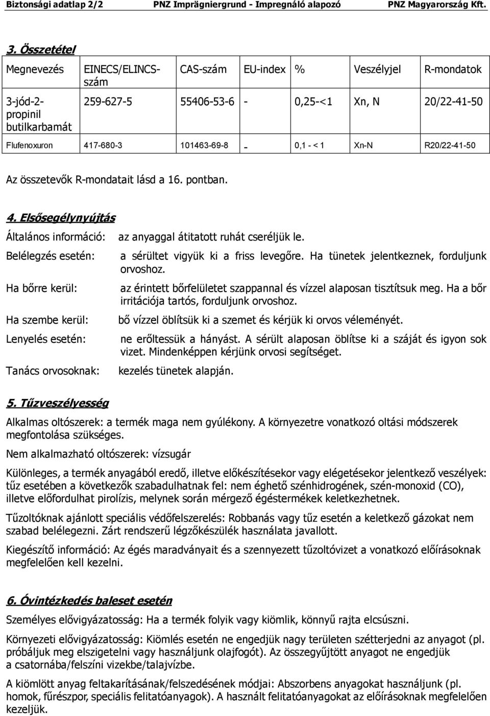 - < 1 Xn-N R20/22-41-50 Az összetevők R-mondatait lásd a 16. pontban. 4. Elsősegélynyújtás Általános információ: az anyaggal átitatott ruhát cseréljük le.