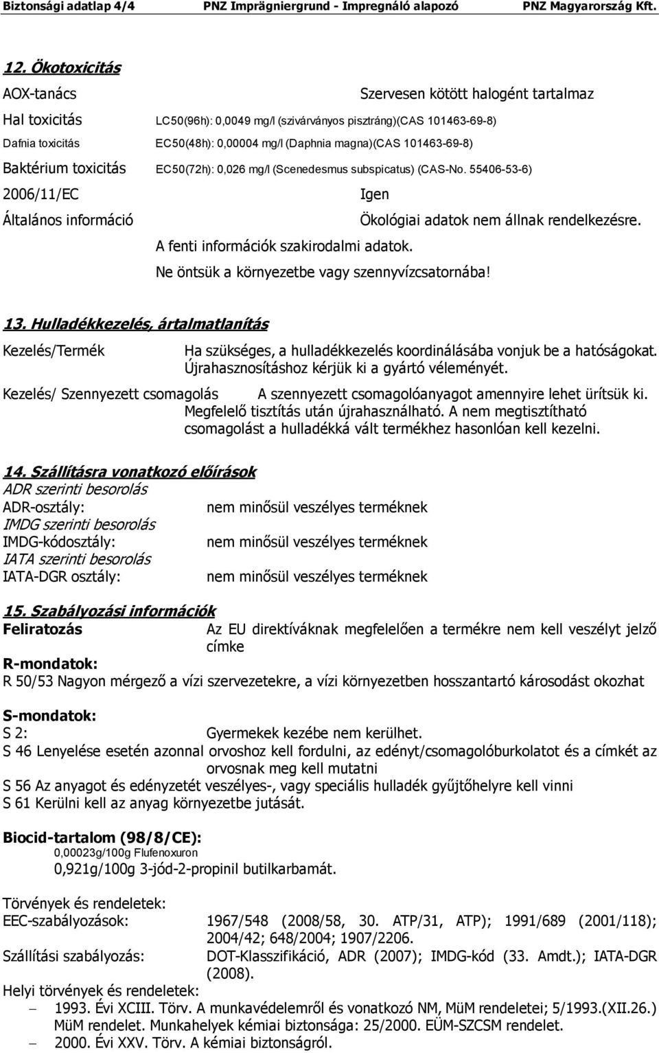 101463-69-8) Baktérium toxicitás EC50(72h): 0,026 mg/l (Scenedesmus subspicatus) (CAS-No. 55406-53-6) 2006/11/EC Igen Általános információ Ökológiai adatok nem állnak rendelkezésre.