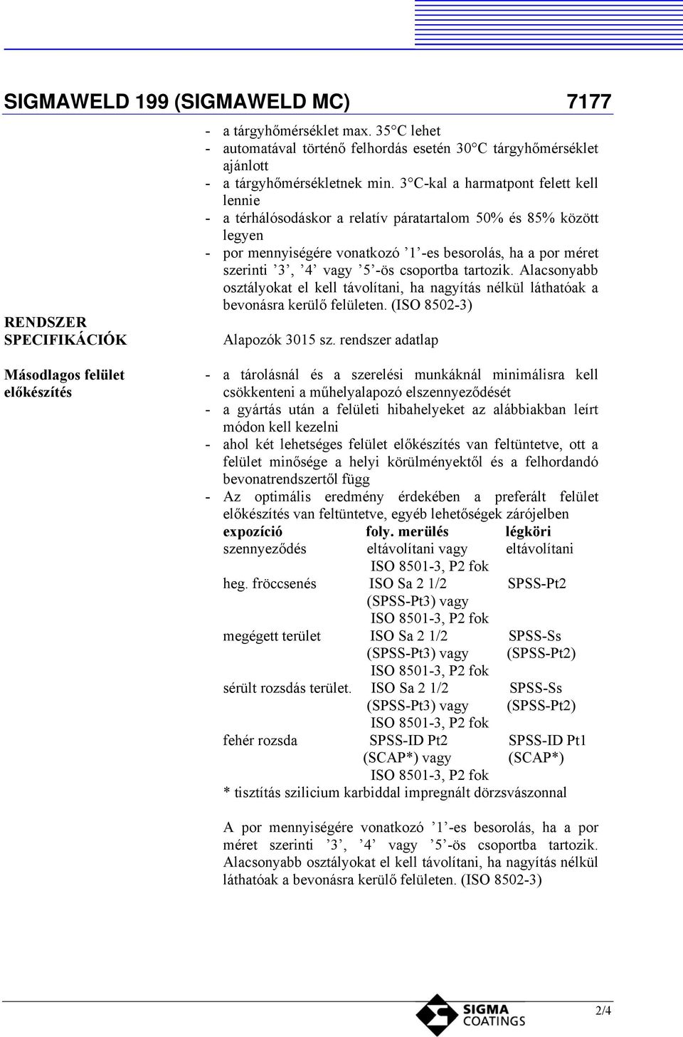 csoportba tartozik. Alacsonyabb osztályokat el kell távolítani, ha nagyítás nélkül láthatóak a bevonásra kerülő felületen. (ISO 8502-3) Alapozók 3015 sz.