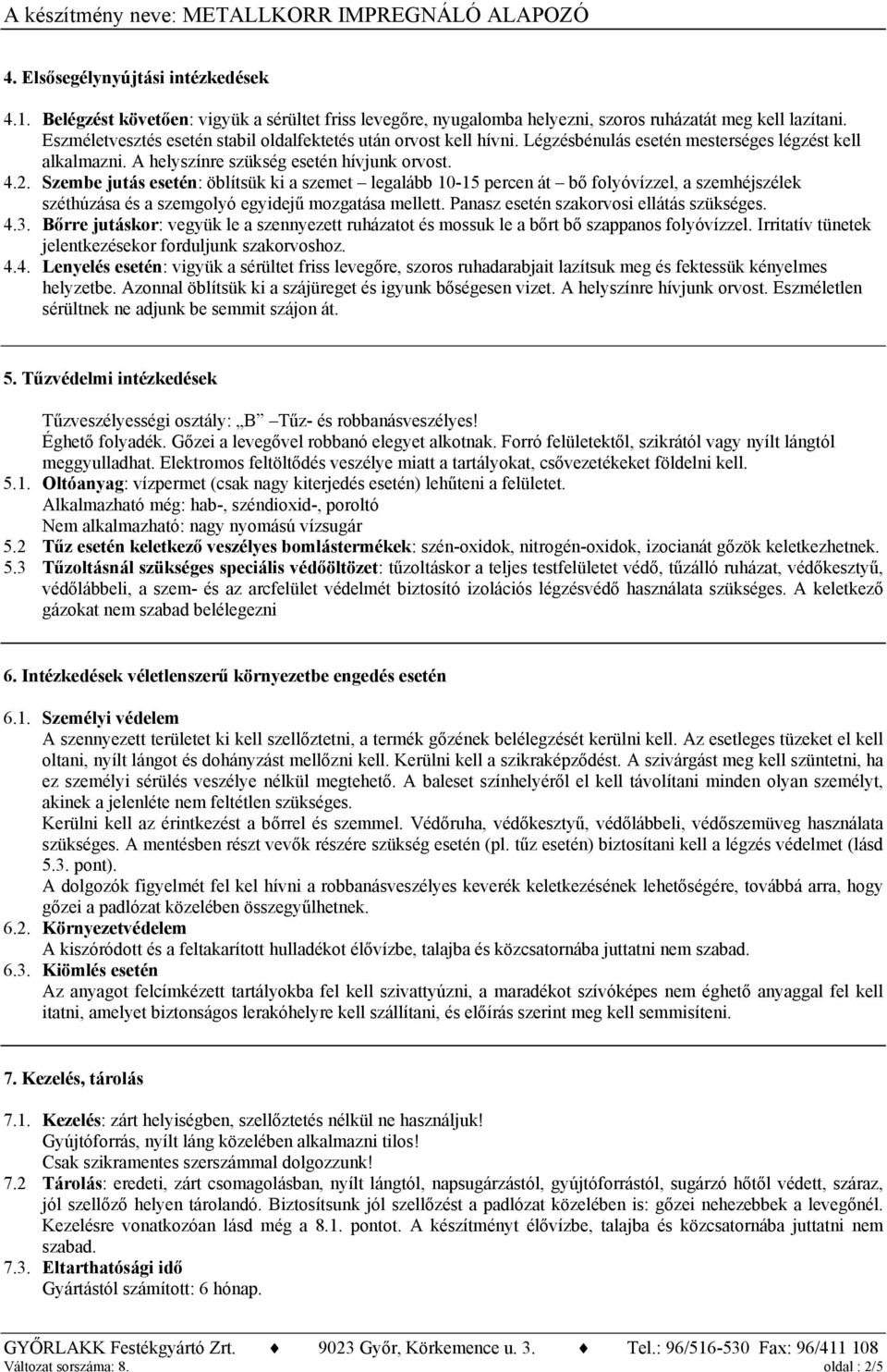 Szembe jutás esetén: öblítsük ki a szemet legalább 10-15 percen át bő folyóvízzel, a szemhéjszélek széthúzása és a szemgolyó egyidejű mozgatása mellett. Panasz esetén szakorvosi ellátás szükséges. 4.